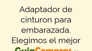 Adaptador de cinturon para embarazada. Elegimos el mejor