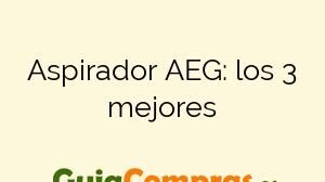Aspirador AEG: los 3 mejores