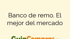 Banco de remo. El mejor del mercado