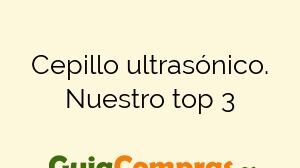 Cepillo ultrasónico. Nuestro top 3