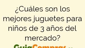 ¿Cuáles son los mejores juguetes para niños de 3 años del mercado?