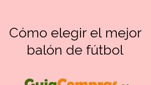 Cómo elegir el mejor balón de fútbol