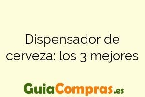 Dispensador de cerveza: los 3 mejores