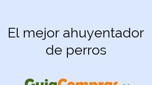 El mejor ahuyentador de perros