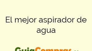 El mejor aspirador de agua