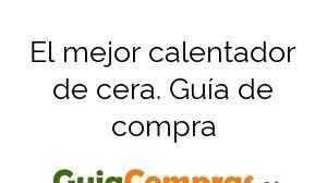 El mejor calentador de cera. Guía de compra