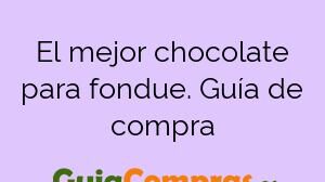El mejor chocolate para fondue. Guía de compra
