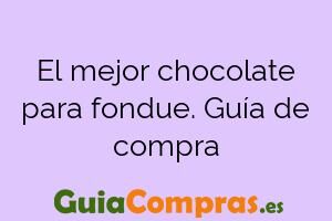 El mejor chocolate para fondue. Guía de compra
