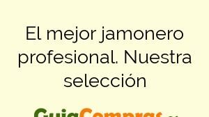 El mejor jamonero profesional. Nuestra selección