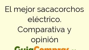 El mejor sacacorchos eléctrico. Comparativa y opinión