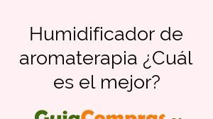 Humidificador de aromaterapia ¿Cuál es el mejor?