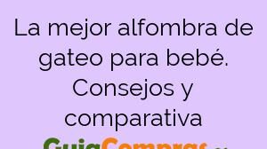 La mejor alfombra de gateo para bebé. Consejos y comparativa