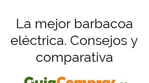 La mejor barbacoa eléctrica. Consejos y comparativa