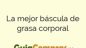 La mejor báscula de grasa corporal