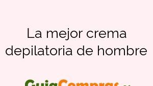 La mejor crema depilatoria de hombre
