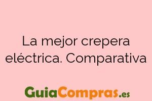 La mejor crepera eléctrica. Comparativa