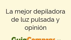 La mejor depiladora de luz pulsada y opinión