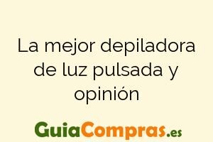 La mejor depiladora de luz pulsada y opinión