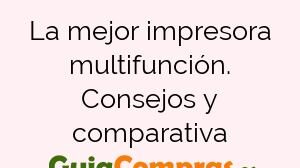 La mejor impresora multifunción. Consejos y comparativa