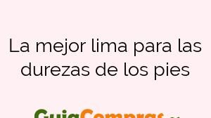 La mejor lima para las durezas de los pies