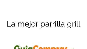La mejor parrilla grill