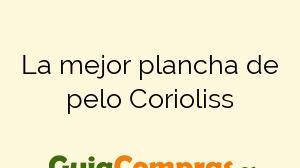 La mejor plancha de pelo Corioliss