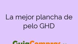 La mejor plancha de pelo GHD