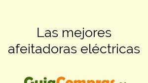 Las mejores afeitadoras eléctricas