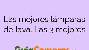 Las mejores lámparas de lava. Las 3 mejores