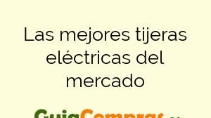 Las mejores tijeras eléctricas del mercado