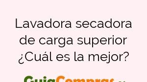 Lavadora secadora de carga superior ¿Cuál es la mejor?