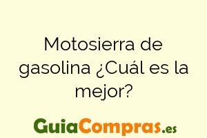 Motosierra de gasolina ¿Cuál es la mejor?