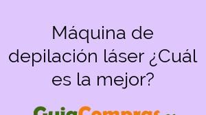 Máquina de depilación láser ¿Cuál es la mejor?