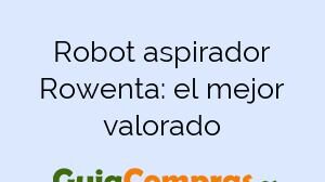Robot aspirador Rowenta: el mejor valorado
