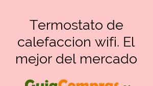 Termostato de calefaccion wifi. El mejor del mercado