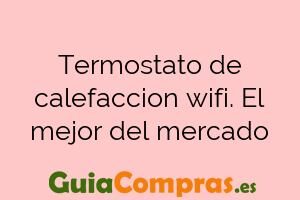 Termostato de calefaccion wifi. El mejor del mercado