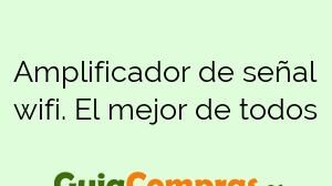 Amplificador de señal wifi. El mejor de todos