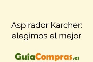 Aspirador Karcher: elegimos el mejor
