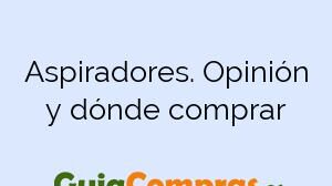 Aspiradores. Opinión y dónde comprar