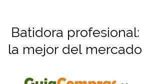 Batidora profesional: la mejor del mercado