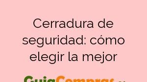 Cerradura de seguridad: cómo elegir la mejor