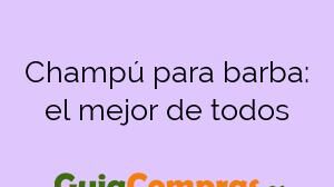 Champú para barba: el mejor de todos