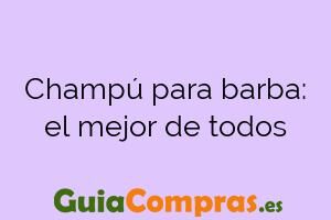 Champú para barba: el mejor de todos