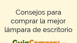 Consejos para comprar la mejor lámpara de escritorio