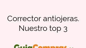 Corrector antiojeras. Nuestro top 3