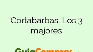 Cortabarbas. Los 3 mejores