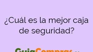 ¿Cuál es la mejor caja de seguridad?