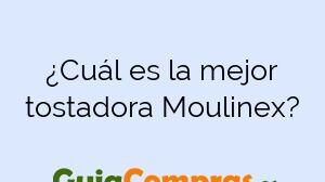 ¿Cuál es la mejor tostadora Moulinex?