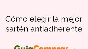 Cómo elegir la mejor sartén antiadherente