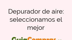 Depurador de aire: seleccionamos el mejor